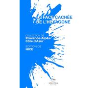 LA FACE CACHÉE DE L'HEXAGONE: Édition de Nice (La Face Cachée de l'Hexagone - Collection Provence-Alpes-Côte d'Azur)