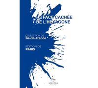 LA FACE CACHÉE DE L'HEXAGONE: Édition de Paris (La Face Cachée de l'Hexagone - Collection Île-de-France)