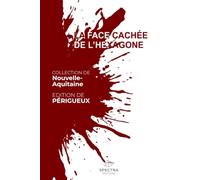 LA FACE CACHÉE DE L'HEXAGONE: Édition de Périgueux (La Face Cachée de l'Hexagone - Collection Nouvelle-Aquitaine)