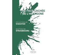 LA FACE CACHÉE DE L'HEXAGONE: Édition de Strasbourg (La Face Cachée de l'Hexagone - Collection Grand Est)