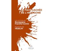 LA FACE CACHÉE DE L'HEXAGONE: Édition de Vezelay (La Face Cachée de l'Hexagone - Collection Bourgogne-Franche-Comté)