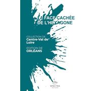 LA FACE CACHÉE DE L'HEXAGONE: Édition d'Orléans (La Face Cachée de l'Hexagone - Collection Centre-Val de Loire)
