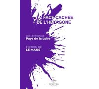 LA FACE CACHÉE DE L'HEXAGONE: Édition du Mans (La Face Cachée de l'Hexagone - Collection Pays de la Loire)