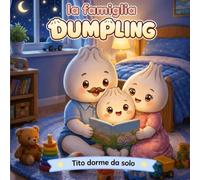 la famiglia Dumpling - Tito dorme da solo - Vol. 1: Una storia illustrata per aiutare i bambini a dormire da soli nella propria cameretta