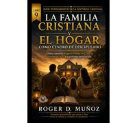 LA FAMILIA CRISTIANA Y EL HOGAR COMO CENTRO DE DISCIPULADO: Cómo construir hogares firmes en Cristo y transmitir la fe a la próxima generación: 9 (FUNDAMENTOS DE LA DOCTRINA CRISTIANA)