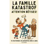 LA FAMILLE KATASTROF. Attention bétises: 15 histoires hilarantes pour enfants dès 6 ans - Humour, bêtises et rires en famille, parfait pour les jeunes ... et pour partager de vrais moments complices