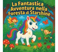 La Fantastica Avventura nella Foresta di Starshine: Libri di fiabe per bambini | Un incantevole avventura con unicorni | Fate | Elfi | Fantasioso | ... 8,5 x 8,5 (Children's Storybooks in Italian)