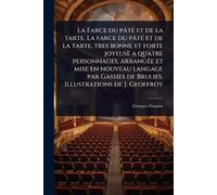 La Farce du pâtÃ(c) et de la tarte. La farce du pâtÃ(c) et de la tarte, tres bonne et forte joyeusè a quatre personnages, arrangÃ(c)e et mise en ... de Brulies. Illustrations de J. Geoffroy