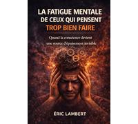 La fatigue mentale de ceux qui pensent trop bien faire: Quand la conscience devient une source d’épuisement invisible