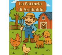 La Fattoria di Arcibaldo: Libro da colorare con storie brevi per bambini 4-8 anni (Primi Colori - Libri da colorare per la prima infanzia)