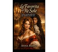 La Favorita Del Re Sole: Amore e Perdita nella storia più scandalosa del Re Sole (Amore e Potere)