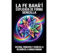 La Fe bahá'í explicada de forma sencilla: Historia, principios y visión de la religión de la unidad humana
