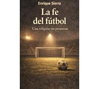 La fe del fútbol: Una religión sin promesas (Más allá del balón)