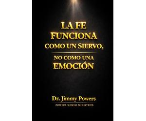 La Fe Funciona Como Un Siervo: No como una Emocion