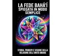 La Fede Bahá’í spiegata in modo semplice: Storia, principi e visione della religione dell’unità umana
