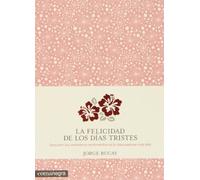 La felicidad de los días tristes : Descubrir nuestros verdaderos sentimientos es la clave para ser más feliz