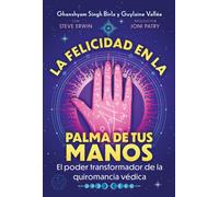 La felicidad en la palma de tus manos : El poder transformador de la quiromancia vedica