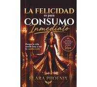 La Felicidad es para Consumo Inmediato: Porque la vida sucede hoy - y eso lo cambia todo