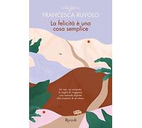 La felicità è una cosa semplice. Un van, un computer, la voglia di viaggiare: una nomade digitale alla scoperta di se stessa (Saggi italiani)