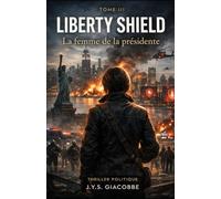 la femme de la présidente: le TOME III - LIBERTY SHIELD (LES LIGNES INVISIBLE)