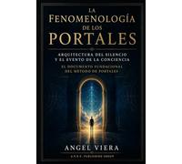 LA FENOMENOLOGÍA DE LOS PORTALES: Arquitectura del Silencio y el Evento de la Conciencia Documento Fundacional del Método de Portales