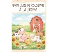 La Ferme à Colorier : Animaux de la Ferme: 76 Pages de Coloriage pour Enfants de 2 à 12 ans - Vache, Cochon, Mouton, Cheval et plus | Idéal Cadeau Anniversaire