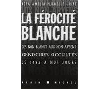 La Férocité blanche: Des non-blancs aux non-aryens, génocides occultés de 1942 à nos jours
