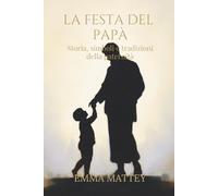 LA FESTA DEL PAPÀ - Storia, simboli e tradizioni della paternità: Origini e significati della paternità nella storia e nelle tradizioni culturali (Tradizioni & Folklore)