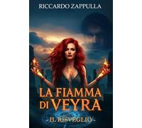 La Fiamma Di Veyra - Il Risveglio: «Nel sangue della risvegliata arde la fiamma che non muore.» Volume I della Trilogia “La Fiamma Di Veyra”