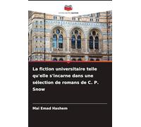 La fiction universitaire telle qu'elle s'incarne dans une sélection de romans de C. P. Snow