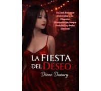 LA FIESTA DEL DESEO: Un Dark Romance Universitario de Obsesión, Manipulación, Juegos Prohibidos y Poder Absoluto (Dark Romance: Hombres Dominantes, Obsesión Peligrosa y Erotismo Psicológico Intenso)