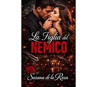 La Figlia del Nemico: Un dark mafia romance con un nemico possessivo, desiderio proibito e una donna divisa tra potere e passione (Dark Romance: ... Pericolosa ed Erotismo Psicologico Intenso)