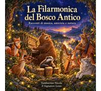LA FILARMONICA DEL BOSCO ANTICO: Dieci racconti di musica, amicizia e natura