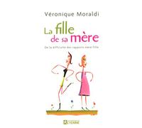 La fille de sa mère: De la difficulté des rapports mère-fille