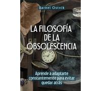 La Filosofía de la Obsolescencia: Aprende a adaptarte constantemente para evitar quedar atrás