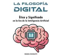 La Filosofía Digital: Ética y Significado en la Era de la Inteligencia Artificial