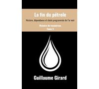 La fin du pétrole: Des origines au crépuscule d’une ressource fondatrice (Histoire de ressources)