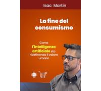 LA FINE DEL CONSUMERISMO: Come l'intelligenza artificiale sta ridefinendo il valore umano