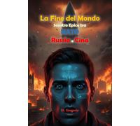 La Fine del Mondo - Scontro Epico tra NATO, Russia e Cina: Da una scintilla nel cielo all'inverno nucleare. Tre imperi si annientano per il dominio del mondo. Unica erede del pianeta sarà la cenere