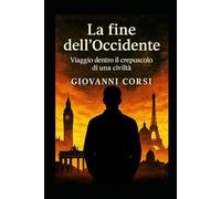 La fine dell’Occidente: Viaggio dentro il crepuscolo di una civiltà