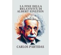 LA FINE DELLA RELATIVITÀ DI ALBERT EINSTEIN: L'UNIVERSO NON È RELATIVO
