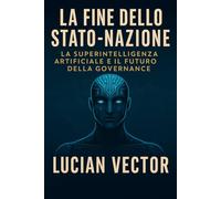 La Fine dello Stato-Nazione: La Superintelligenza Artificiale e il Futuro della Governance
