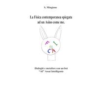 La Fisica contemporanea spiegata ad un Asino come me.: Dialoghi e metafore con un bot “AI” Assai Intelligente