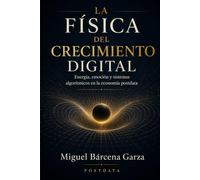 La Física del Crecimiento Digital: Energía, emoción y sistemas algorítmicos en la economía postdata