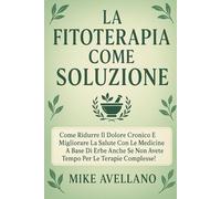 LA FITOTERAPIA COME SOLUZIONE: Come ridurre il dolore cronico e migliorare la salute con le medicine a base di erbe anche se non avete tempo per le terapie complesse!: 5