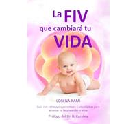 La FIV que cambiará tu vida: Guía con estrategias personales y psicológicas para enfrentarte a tu fecundación in vitro (La FIV de tu vida)