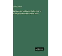 La fleur des antiquitez de la noble et triumphante ville et cité de Paris