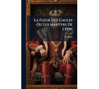 La Fleur Des Gaules Ou Les Martyrs De Lyon