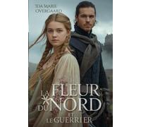 La Fleur du Nord et le Guerrier: Elle était sa paix, il était sa tempête (Entre l'honneur et le destin)