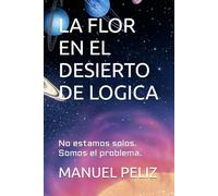 LA FLOR EN EL DESIERTO DE LOGICA: 1 (La Flor en el Desierto de Lógica.)